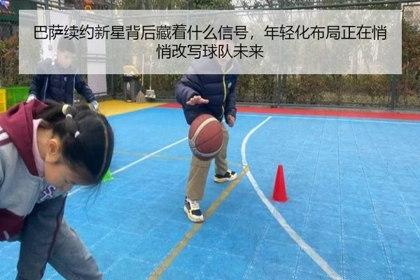 巴萨续约新星背后藏着什么信号，年轻化布局正在悄悄改写球队未来